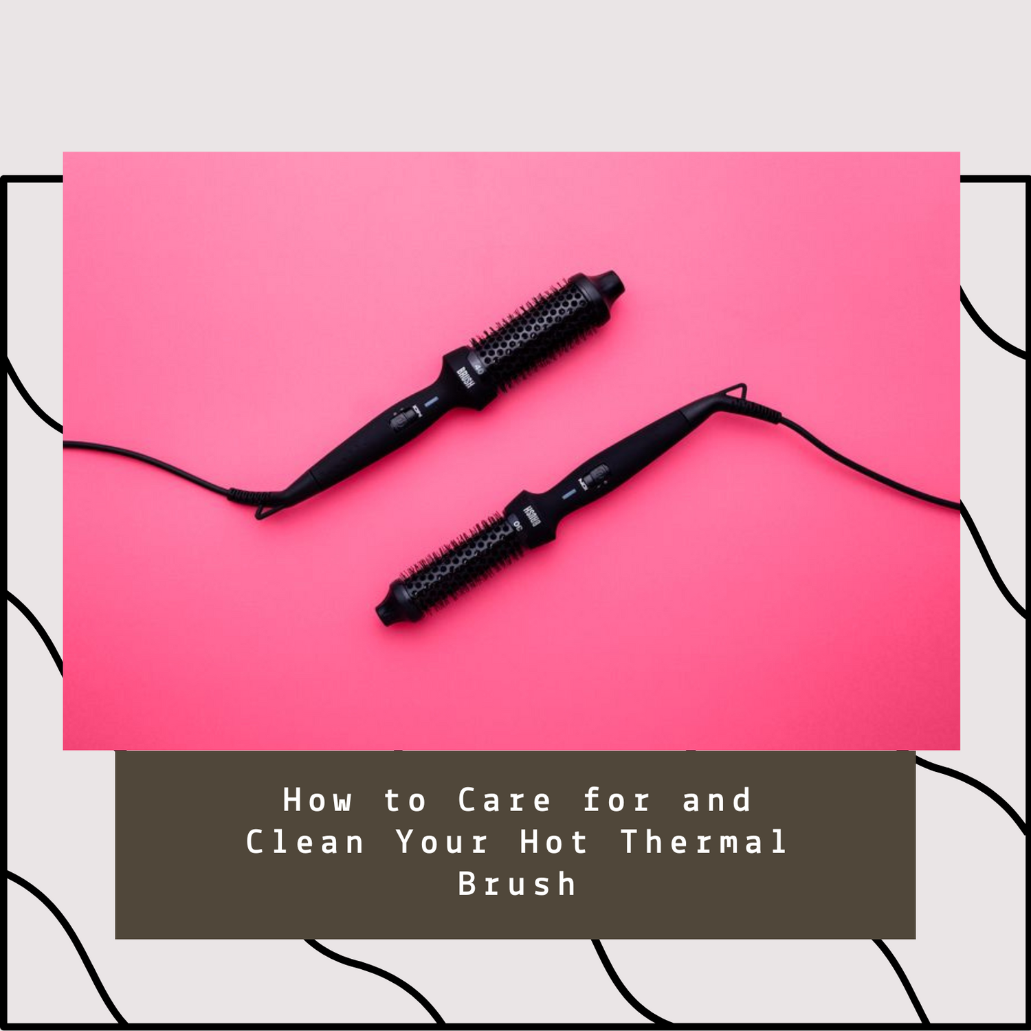 How to Care for and Clean Your Hot Thermal Brush
